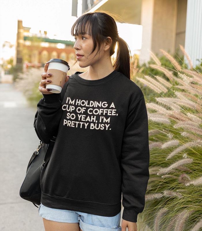 Drinking Coffee I’m Busy Sweatshirt